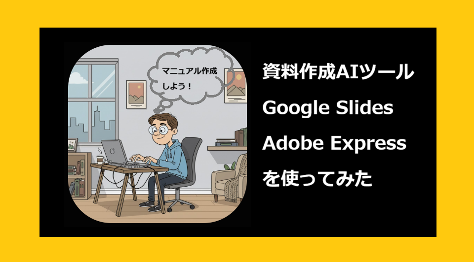 資料作成AIツールを試してみた(Google SlidesとAdobe Express)